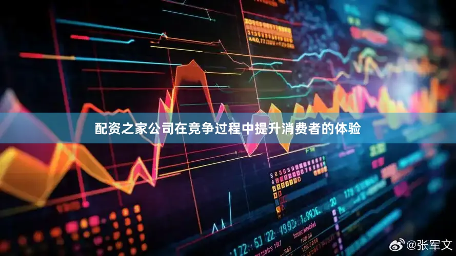 配资之家公司在竞争过程中提升消费者的体验