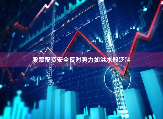 股票配资安全反对势力如洪水般泛滥