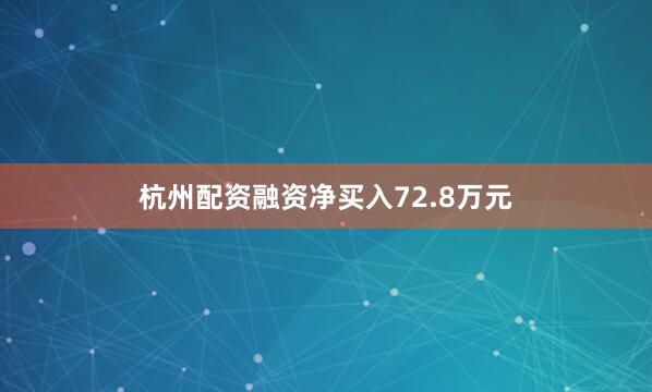 杭州配资融资净买入72.8万元